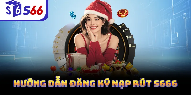 Hướng dẫn đăng ký nạp rút S666